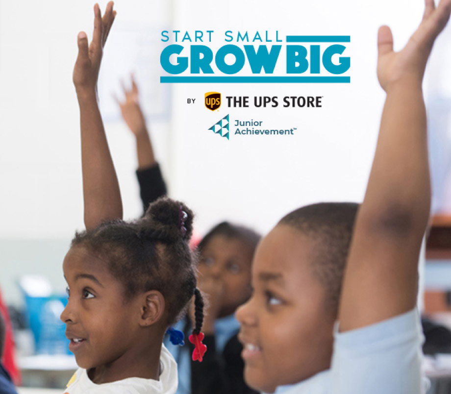 Start Small GROW BIG BY THE UPS STORE® Junior Achievement